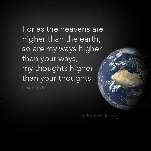 For as the heavens are higher than the earth, so are my ways higher than your ways, my thoughts higher than your thoughts.